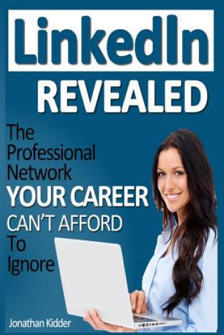 Kniha LinkedIn Revealed: The Professional Network Your Career Can't Afford To Ignore & The 15 Steps For Optimizing Your LinkedIn Profile Brian Patrick