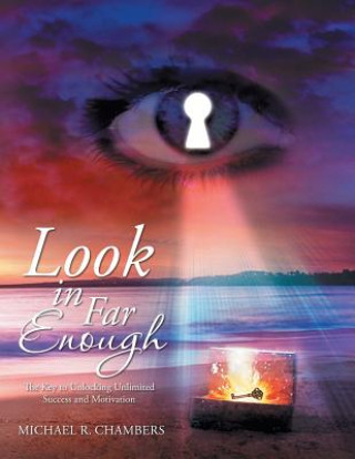 Könyv Look in Far Enough: the Key to Unlocking Unlimited Success and Motivation Michael Robert Chambers