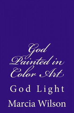 Książka God Painted in Color Art: God Light Marcia B Wilson