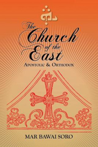 Kniha The Church of the East: Apostolic & Orthodox Mar Bawai Soro