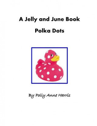 Knjiga A Jelly and June Book: Polka Dots Polly Anne Harris