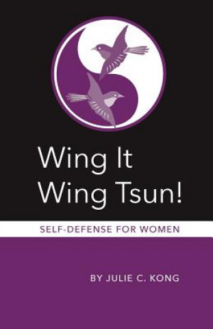 Könyv Wing It Wing Tsun! Self-Defense for Women Julie C Kong