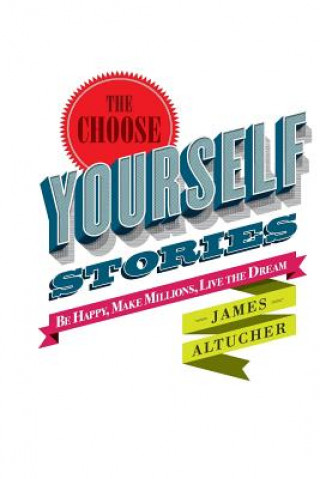 Kniha The Choose Yourself Stories James Altucher