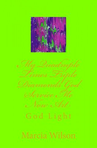 Kniha My Quadruple Times Triple Diamonds God Service Me Now Art: God Light Marcia Wilson