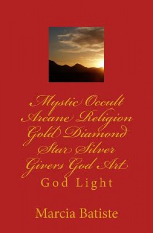 Kniha Mystic Occult Arcane Religion Gold Diamond Star Silver Givers God Art: God Light Marcia Batiste