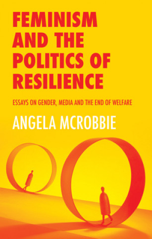 Kniha Feminism and the Politics of 'Resilience'- Essays on Gender, Media and the End of Welfare McRobbie
