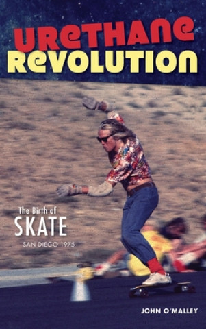 Carte Urethane Revolution: The Birth of Skate--San Diego 1975 