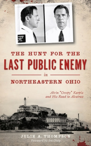 Kniha The Hunt for the Last Public Enemy in Northeastern Ohio: Alvin creepy Karpis and His Road to Alcatraz Ian Craig