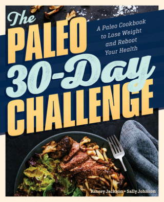 Carte The Paleo 30-Day Challenge: A Paleo Cookbook to Lose Weight and Reboot Your Health Sally Johnson