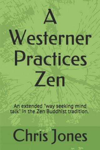 Книга A Westerner Practices Zen: An extended "way seeking mind talk" in the Zen tradition 