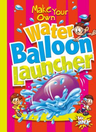 Kniha Make Your Own Water Balloon Launcher 