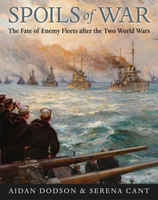 Carte Spoils of War: The Fate of Enemy Fleets After the Two World Wars Serena Cant