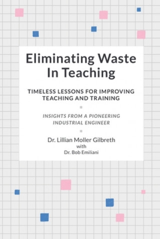 Könyv Eliminating Waste In Teaching: Timeless Lessons for Improving Teaching and Training Lillian Moller Gilbreth