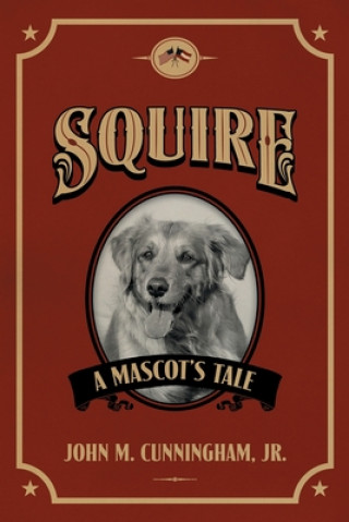 Knjiga Squire, A Mascot's Tale Cunningham  John M.  Jr.