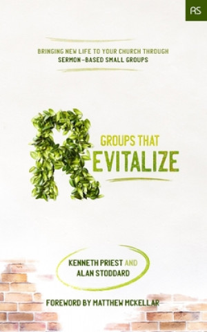 Knjiga Groups that Revitalize: Bringing New Life to Your Church through Sermon-Based Small Groups Kenneth Priest