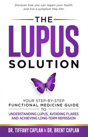 Kniha The Lupus Solution: Your Step-By-Step Functional Medicine Guide to Understanding Lupus, Avoiding Flares and Achieving Long-Term Remission Tiffany Caplan