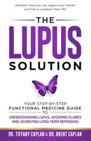 Książka The Lupus Solution: Your Step-By-Step Functional Medicine Guide to Understanding Lupus, Avoiding Flares and Achieving Long-Term Remission Tiffany Caplan