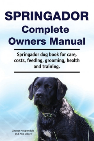 Knjiga Springador Complete Owners Manual. Springador dog book for care, costs, feeding, grooming, health and training. George Hoppendale