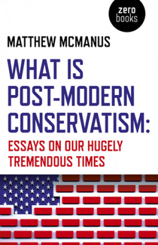 Livre What Is Post-Modern Conservatism: Essays on Our Hugely Tremendous Times 