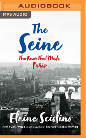 Digital The Seine: The River That Made Paris Elaine Sciolino