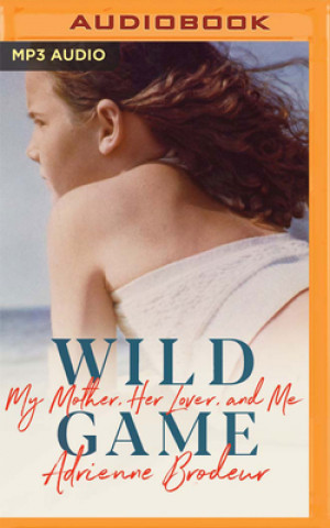 Digital Wild Game: My Mother, Her Lover, and Me Julia Whelan