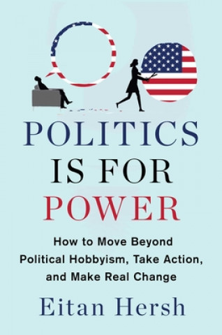 Kniha Politics Is for Power: How to Move Beyond Political Hobbyism, Take Action, and Make Real Change 