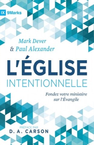 Kniha L'Église intentionnelle (The Deliberate Church): Fondez votre minist?re sur l'Évangile Mark Dever