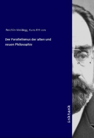 Carte Der Parallelismus der alten und neuen Philosophie Kuno Frh von Reichlin-Meldegg