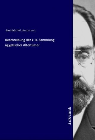 Könyv Beschreibung der k. k. Sammlung ägyptischer Altertümer Anton von Steinbüchel