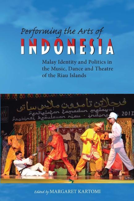 Carte Performing the Arts of Indonesia: Malay Identity and Politics in the Music, Dance and Theatre of the Riau Islands 