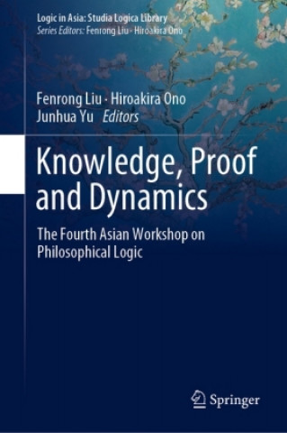 Knjiga Knowledge, Proof and Dynamics Fenrong Liu