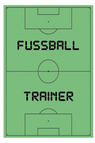 Könyv Fussball Trainer: Das ultimative Trainerheft mit Spielfeld und Notizfelder auf jeder Doppelseite. 120 Seiten Fussball Trainer