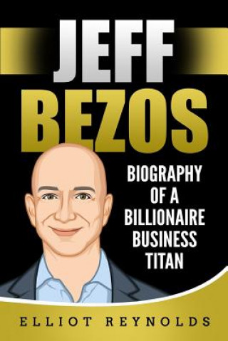 Carte Jeff Bezos: Biography of a Billionaire Business Titan Elliot Reynolds