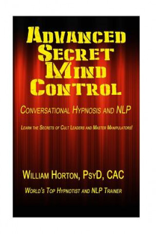 Książka Advanced Secret Mind Control: Learn The secrets of cult leaders and master manipulators! William Horton Psy D