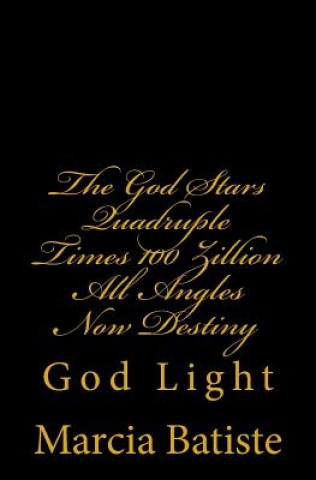 Kniha The God Stars Quadruple Times 100 Zillion All Angles Now Destiny: God Light Marcia Batiste