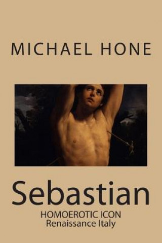 Kniha Sebastian: Homoerotic Icon - Renaissance Italy Michael Hone