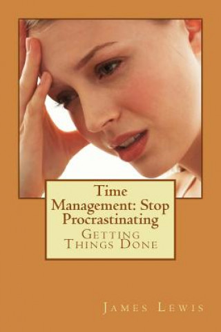 Kniha Time Management Stop Procrastinating: Getting Things Done James Lewis