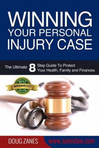 Kniha Winning Your Personal Injury Case: The Ultimate 8 Step Guide To Protect Your Health, Family and Finances Doug Zanes