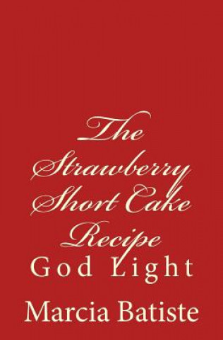 Książka The Strawberry Short Cake Recipe: God Light Marcia Batiste