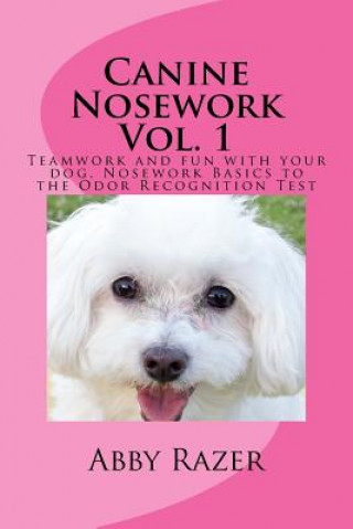 Könyv Canine Nosework Vol. 1: Teamwork and fun with your dog, Nosework Basics to the Odor Recognition Test Abby Razer