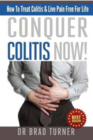 Knjiga Conquer Colitis Now!: How To Treat Colitis & Live Pain Free For Life Turner