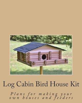 Libro Log Cabin Bird House Kit: Plans for making your own houses and feeders Ralph W Bagnall