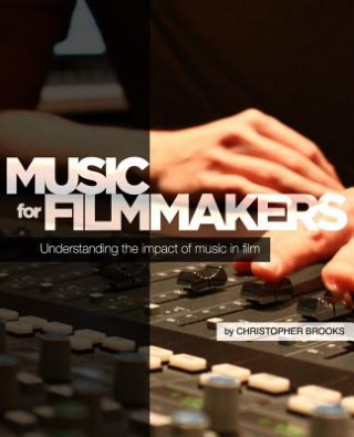 Könyv Music for Filmmakers: Understanding the impact of music in film Christopher Brooks