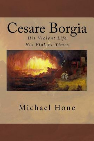 Kniha Cesare Borgia: His Violent Life His Violent Times Michael Hone