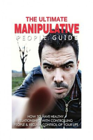 Book The Ultimate Manipulative People Guide: How to Have Healthy Relationships with Controlling People and Reclaim Control of Your Life Jessica Minty