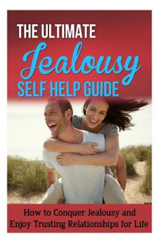 Kniha The Ultimate Jealousy Self Help Guide: How to Conquer Jealousy and Enjoy Trusting Relationships for Life Jessica Minty