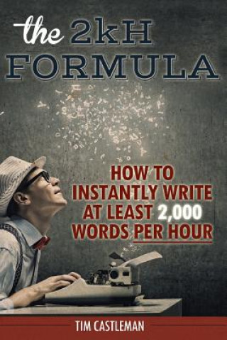 Könyv The 2kH Formula: How To Instantly Write At Least 2,000 Words PER HOUR Tim Castleman