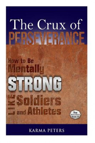 Carte The Crux of Perseverance: How to Be Mentally Strong Like Soldiers and Athletes Karma Peters