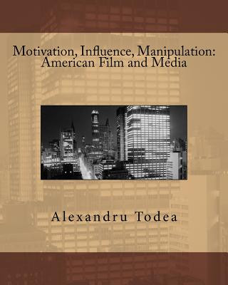 Carte Motivation, Influence, Manipulation: American Film and Media Alexandru Todea