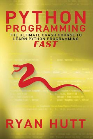 Knjiga Python: Learn Python FAST! - The Ultimate Crash Course to Learning the Basics of the Python Programming Language In No Time Ryan Hutt